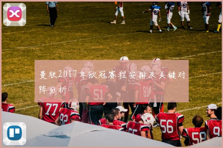 曼联2017年欧冠赛程安排及关键对阵分析