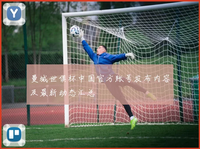 曼城世俱杯中国官方账号发布内容及最新动态汇总