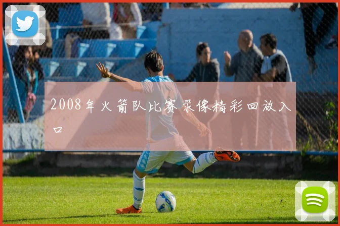 2008年火箭队比赛录像精彩回放入口