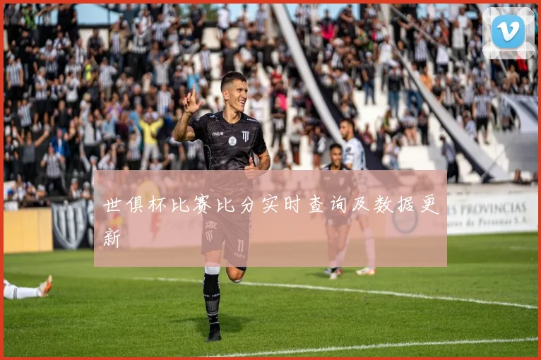 世俱杯比赛比分实时查询及数据更新
